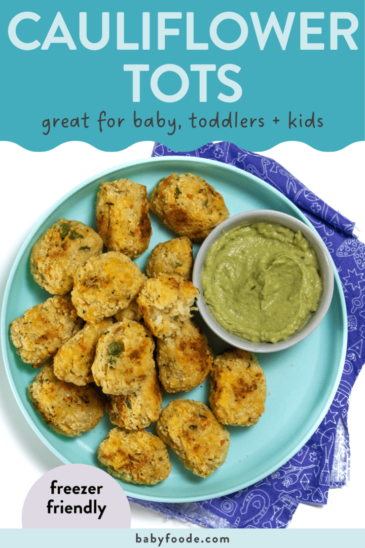 Graphic for post - cauliflower tots - great for baby, toddlers and kids. Image is of a teal kids plate full of cauliflower tots and an avocado dipping sauce.